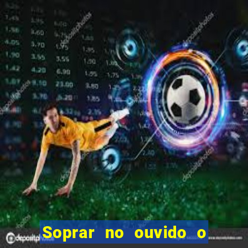 Soprar no ouvido o que significa de uma pessoa